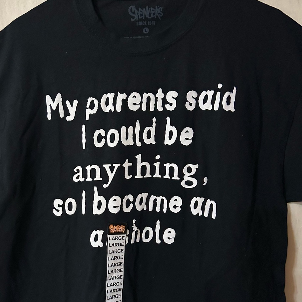 Graphic Tee Shirt My Parents Said I Could Be Anything…I Became An A-Hole